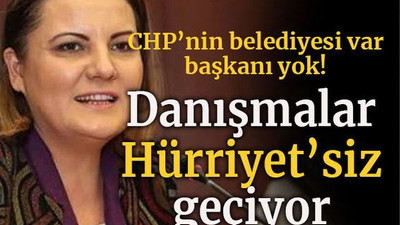 CHP’nin belediyesi var Başkanı yok! Danışmalar Hürriyet’siz geçiyor